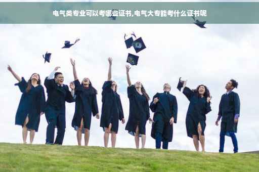 电气类专业可以考哪些证书,电气大专能考什么证书呢