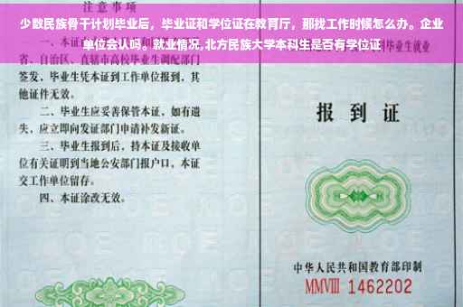 少数民族骨干计划毕业后，毕业证和学位证在教育厅，那找工作时候怎么办。企业单位会认吗。就业情况,北方民族大学本科生是否有学位证