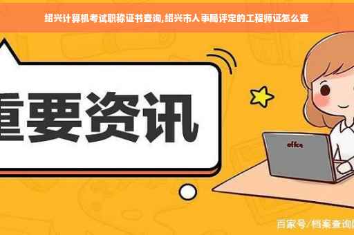 绍兴计算机考试职称证书查询,绍兴市人事局评定的工程师证怎么查