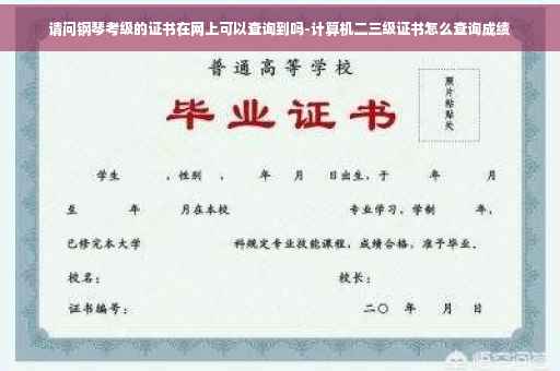 请问钢琴考级的证书在网上可以查询到吗-计算机二三级证书怎么查询成绩
