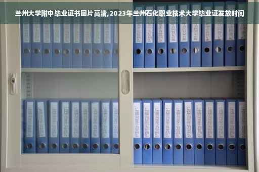 兰州大学附中毕业证书图片高清,2023年兰州石化职业技术大学毕业证发放时间