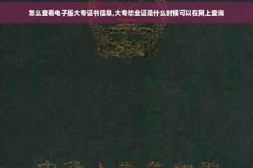 怎么查看电子版大专证书信息,大专毕业证是什么时候可以在网上查询