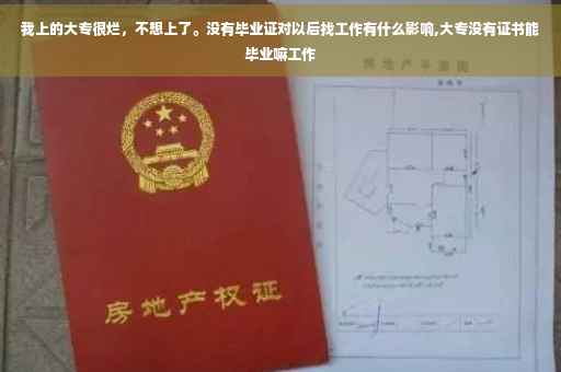 我上的大专很烂，不想上了。没有毕业证对以后找工作有什么影响,大专没有证书能毕业嘛工作