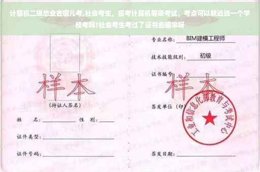 计算机二级毕业去哪儿考,社会考生，报考计算机等级考试，考点可以就近选一个学校考吗?社会考生考过了证书去哪拿呀