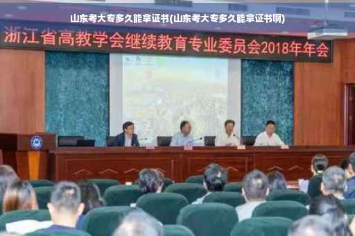 山东考大专多久能拿证书(山东考大专多久能拿证书啊)