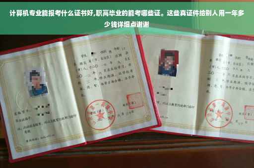 计算机专业能报考什么证书好,职高毕业的能考哪些证。这些真证件给别人用一年多少钱详细点谢谢