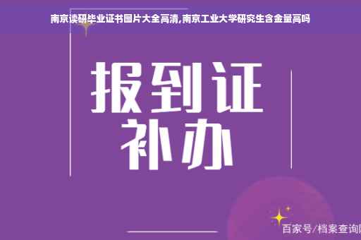 南京读研毕业证书图片大全高清,南京工业大学研究生含金量高吗
