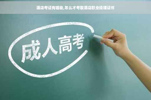 酒店考证有哪些,怎么才考取酒店职业经理证书
