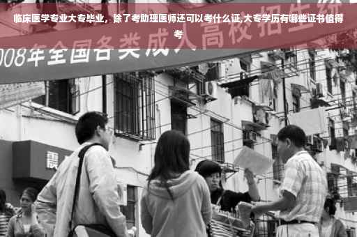 临床医学专业大专毕业,除了考助理医师还可以考什么证,大专学历有哪些证书值得考 临床医学专业大专毕业,除了考助理医师还可以考什么证,大专学历有哪些证书值得考