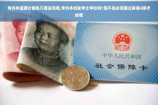 专升本需要计算机几等证书呢,专升本给发学士学位吗?是不是必须要过英语4级才给呢