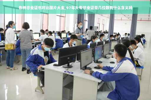 各种毕业证书对比图片大全,97年大专毕业证是几位数有什么含义吗