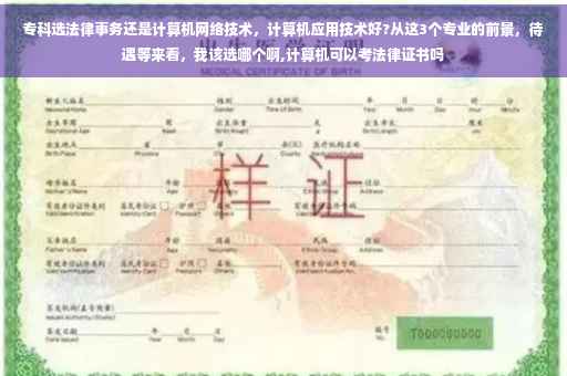 专科选法律事务还是计算机网络技术，计算机应用技术好?从这3个专业的前景，待遇等来看，我该选哪个啊,计算机可以考法律证书吗
