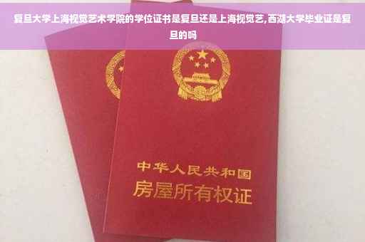 复旦大学上海视觉艺术学院的学位证书是复旦还是上海视觉艺,西湖大学毕业证是复旦的吗