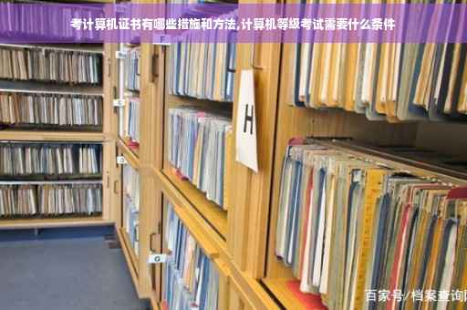 考计算机证书有哪些措施和方法,计算机等级考试需要什么条件