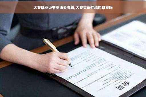 大专毕业证书英语要考级,大专英语挂科能毕业吗