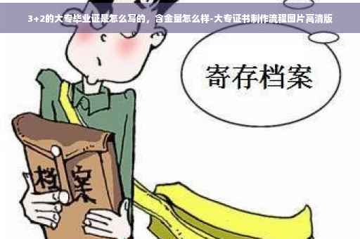 3+2的大专毕业证是怎么写的，含金量怎么样-大专证书制作流程图片高清版