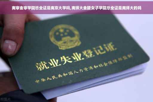 南审金审学院毕业证是南京大学吗,南师大金陵女子学院毕业证是南师大的吗