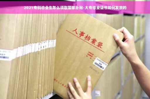 2021专科毕业生怎么领取国家补贴-大专毕业证书如何发放的
