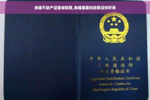 赤峰不动产证查询官网,赤峰哪里拍结婚证件好看