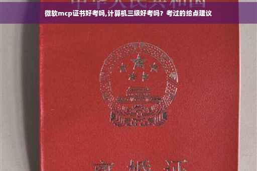 微软mcp证书好考吗,计算机三级好考吗？考过的给点建议