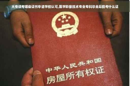 大专该考哪些证书申请学校认可,医学影像技术专业专科毕业后能考什么证