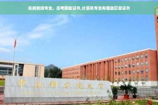 机械制造专业,应考那些证书,计算机专业有哪些印章证书 机械制造专业,应考那些证书,计算机专业有哪些印章证书