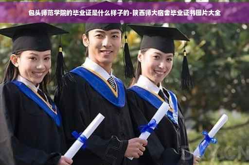 包头师范学院的毕业证是什么样子的-陕西师大宿舍毕业证书图片大全 包头师范学院的毕业证是什么样子的-陕西师大宿舍毕业证书图片大全