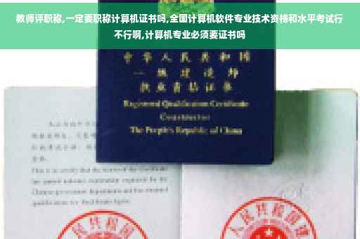 教师评职称,一定要职称计算机证书吗,全国计算机软件专业技术资格和水平考试行不行啊,计算机专业必须要证书吗
