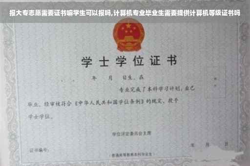 报大专志愿需要证书嘛学生可以报吗,计算机专业毕业生需要提供计算机等级证书吗