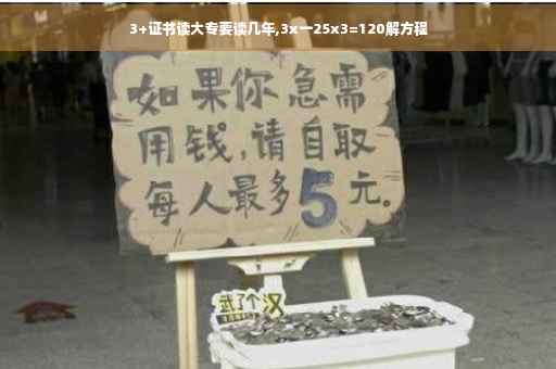 3+证书读大专要读几年,3x一25x3=120解方程