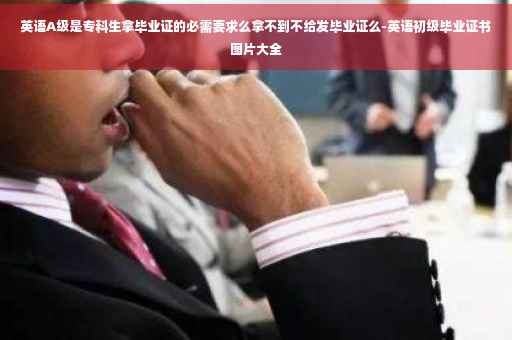 英语A级是专科生拿毕业证的必需要求么拿不到不给发毕业证么-英语初级毕业证书图片大全