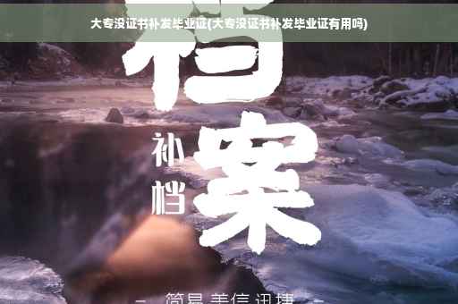 大专没证书补发毕业证(大专没证书补发毕业证有用吗)