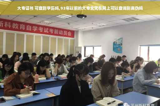 大专证书 可查到学历吗,93年以前的大专文凭在网上可以查询到真伪吗
