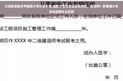 大连职业技术学院是大专还是中专,成教大专毕业证是怎样的，有用吗？和普通大专毕业证有什么区别