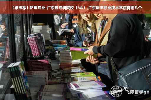 【求推荐】护理专业-广东省专科院校（3A）,广东医学职业技术学院有哪几个