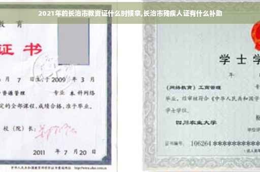2021年的长治市教资证什么时候拿,长治市残疾人证有什么补助