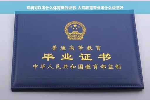专科可以考什么体育类的证书-大专教育专业考什么证书好