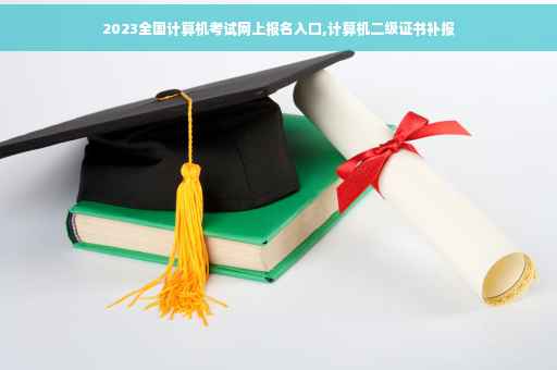 2023全国计算机考试网上报名入口,计算机二级证书补报