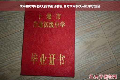 大专自考本科多久能拿到证书啊,自考大专多久可以拿毕业证