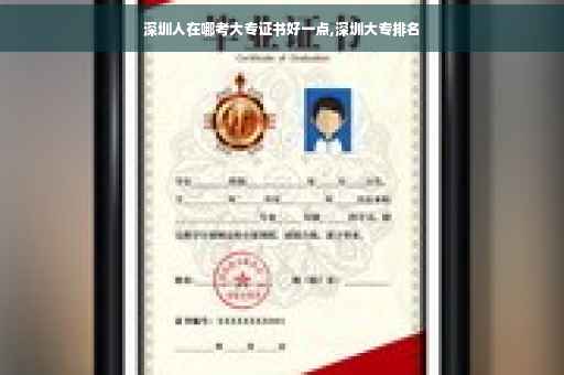 深圳人在哪考大专证书好一点,深圳大专排名