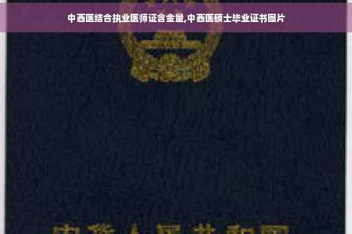 中西医结合执业医师证含金量,中西医硕士毕业证书图片