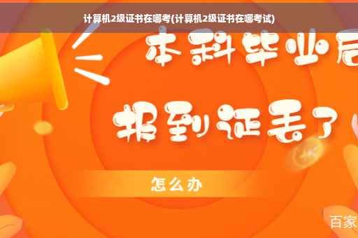 计算机2级证书在哪考(计算机2级证书在哪考试)