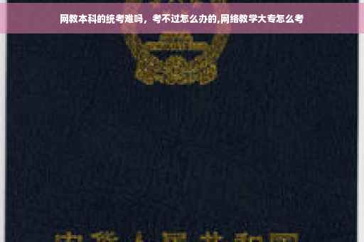 网教本科的统考难吗，考不过怎么办的,网络教学大专怎么考