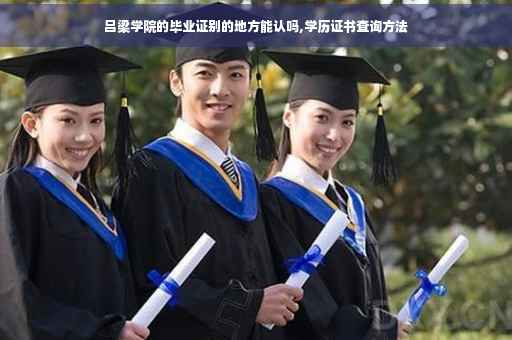 吕梁学院的毕业证别的地方能认吗,学历证书查询方法