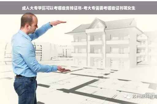 成人大专学历可以考哪些资格证书-考大专需要考哪些证书呢女生