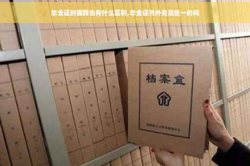 毕业证封面颜色有什么区别,毕业证书外壳是统一的吗