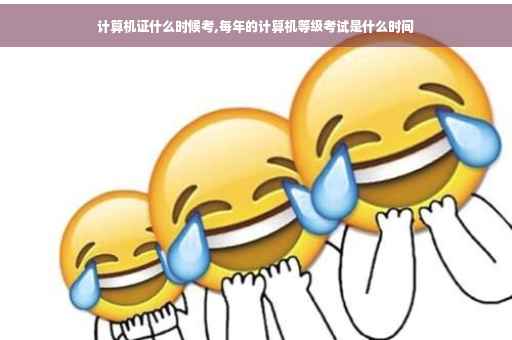 计算机证什么时候考,每年的计算机等级考试是什么时间