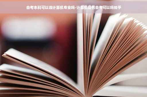 自考本科可以选计算机专业吗-计算机证书自考可以吗知乎