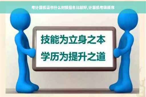 考计算机证书什么时候报名比较好,计算机考级顺序