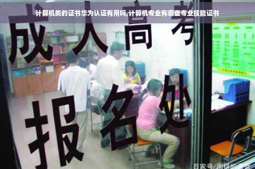 计算机类的证书华为认证有用吗,计算机专业有哪些专业技能证书